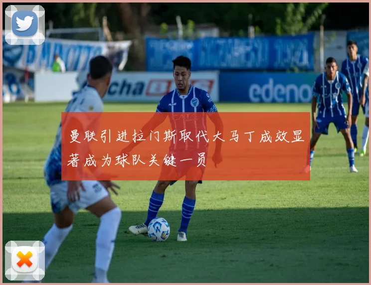 曼联引进拉门斯取代大马丁成效显著成为球队关键一员