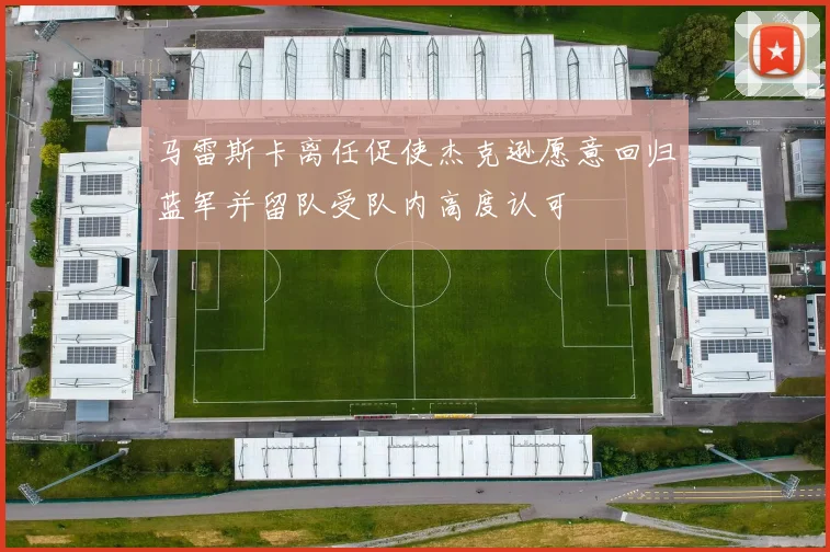 马雷斯卡离任促使杰克逊愿意回归蓝军并留队受队内高度认可