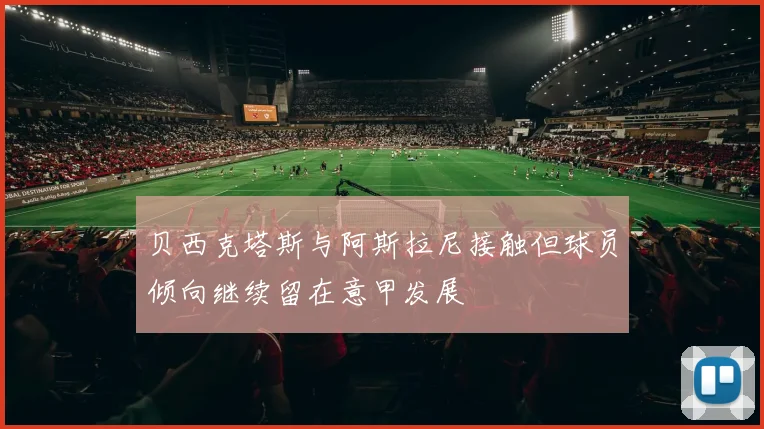 贝西克塔斯与阿斯拉尼接触但球员倾向继续留在意甲发展