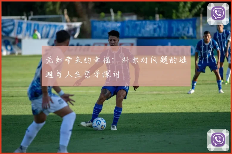 无知带来的幸福：科尔对问题的逃避与人生哲学探讨