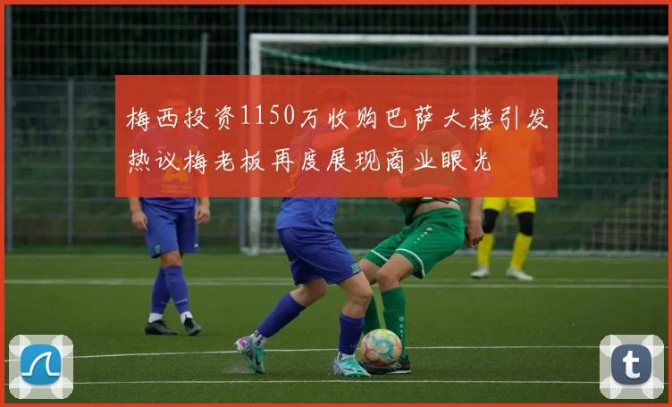 梅西投资1150万收购巴萨大楼引发热议梅老板再度展现商业眼光